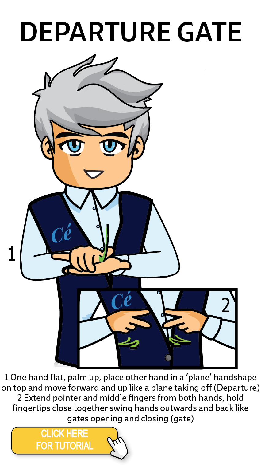 The Cérge character performing sign language for the word Departure Gate. The Keyword Sign instructions are: 1. One hand flat, palm up, place other hand in a 'plane' handshape on top and move forward and up like a plane taking off (Departure). 2. Extend pointer and middle fingers from both hands, hold fingertips close together swing hands outwards and back like gates opening and closing (gate).
